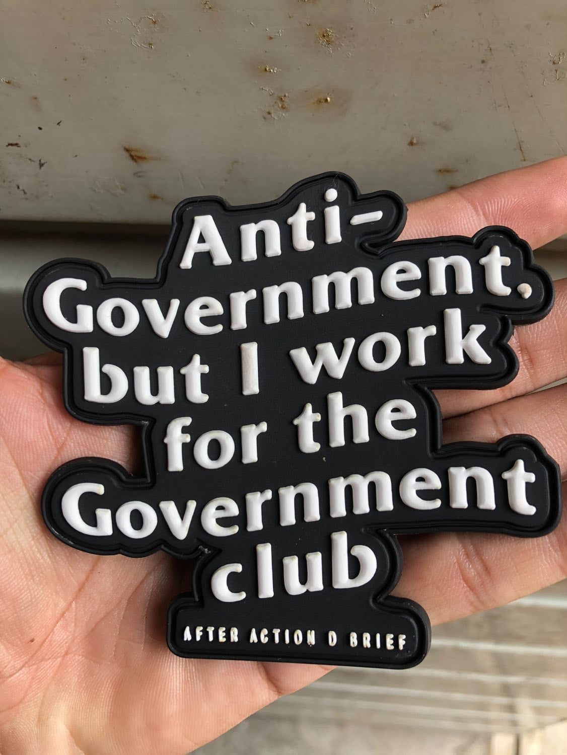 Anti-Government but I work for the Government 3D PVC Patches(Pre-Order Resupply)