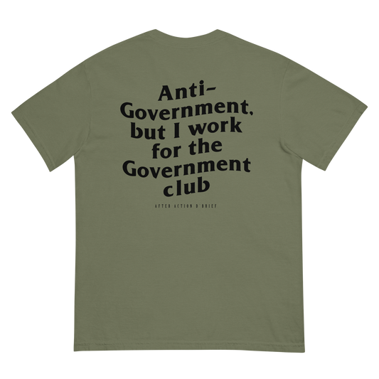 Anti-Government but I work for the Government Limited Edition Tee