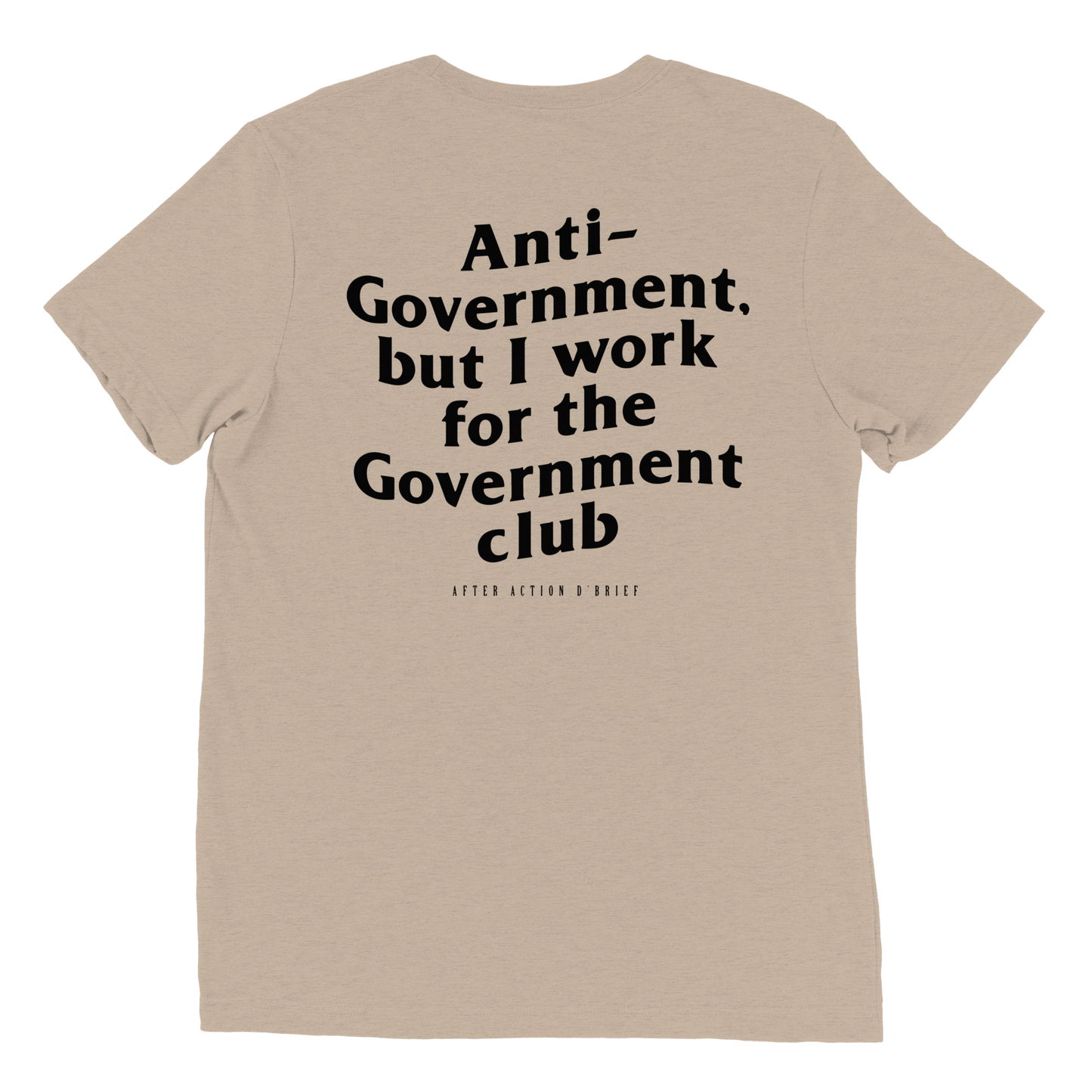 Anti-Government But I work for the Government Limited Edition Tan Tee